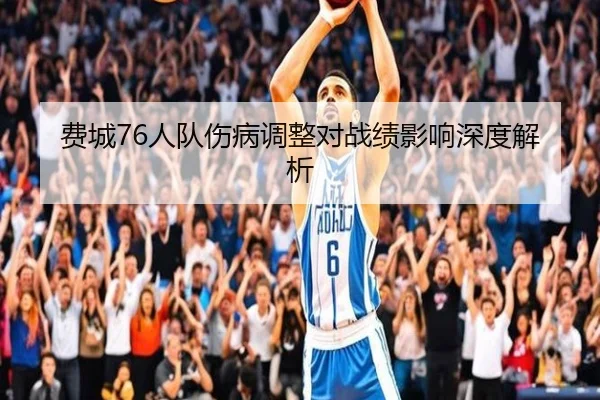 费城76人队伤病调整对战绩影响深度解析